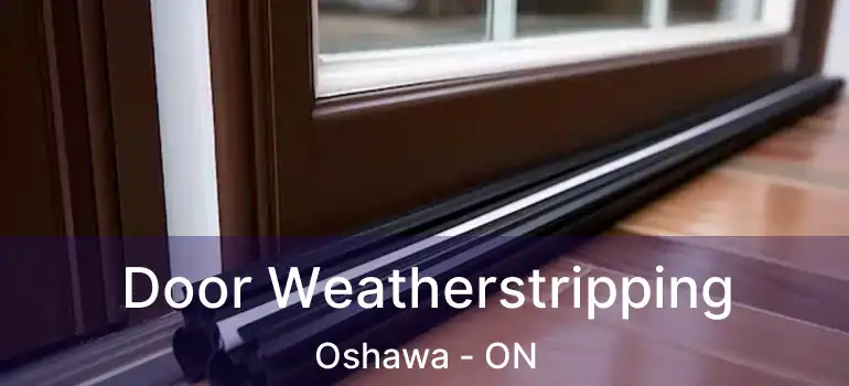  Door Weatherstripping Oshawa - ON