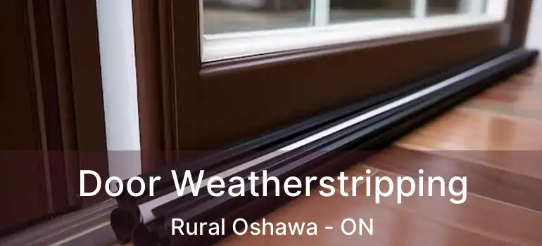  Door Weatherstripping Rural Oshawa - ON