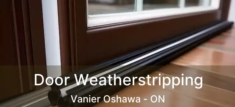  Door Weatherstripping Vanier Oshawa - ON