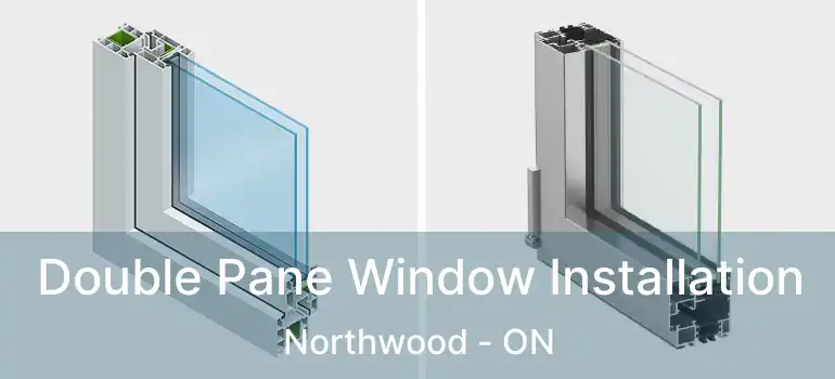  Double Pane Window Installation Northwood - ON