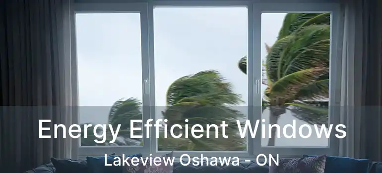  Energy Efficient Windows Lakeview Oshawa - ON