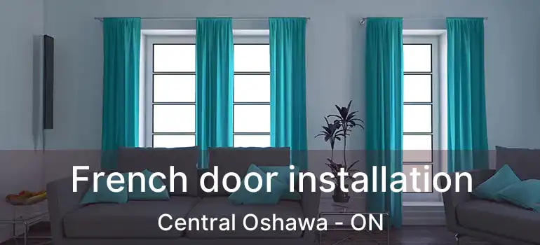  French door installation Central Oshawa - ON