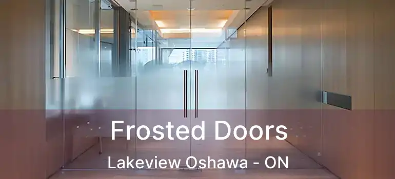  Frosted Doors Lakeview Oshawa - ON