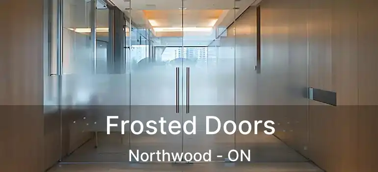  Frosted Doors Northwood - ON