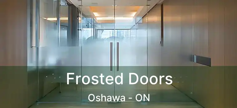  Frosted Doors Oshawa - ON