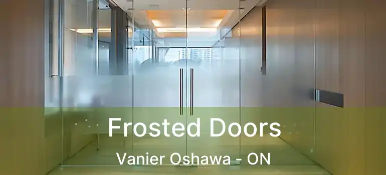  Frosted Doors Vanier Oshawa - ON