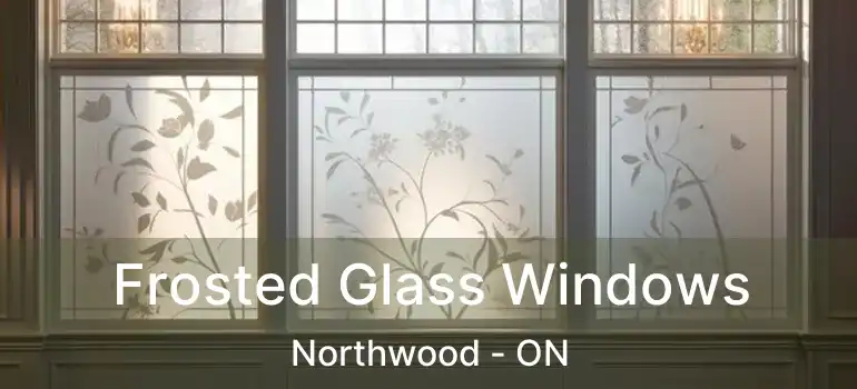  Frosted Glass Windows Northwood - ON