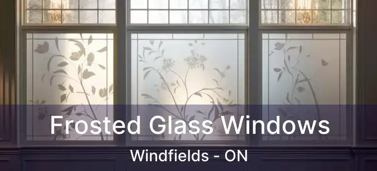  Frosted Glass Windows Windfields - ON