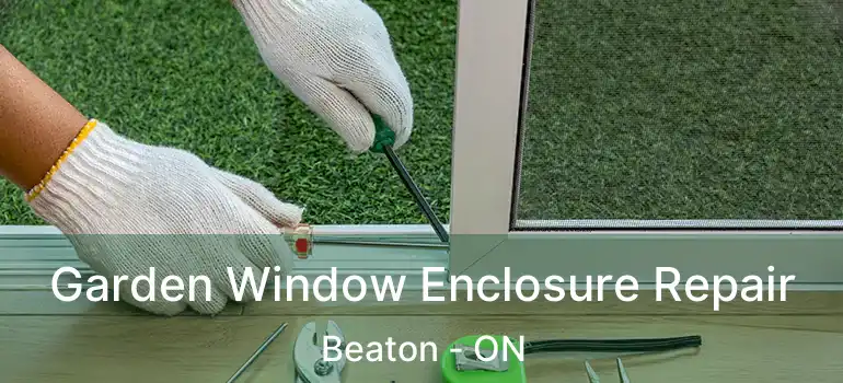  Garden Window Enclosure Repair Beaton - ON