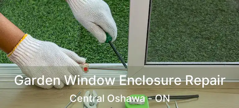  Garden Window Enclosure Repair Central Oshawa - ON