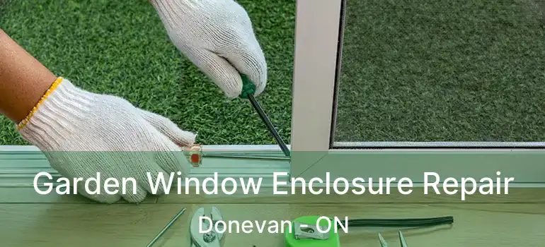  Garden Window Enclosure Repair Donevan - ON