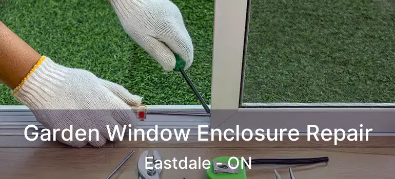  Garden Window Enclosure Repair Eastdale - ON