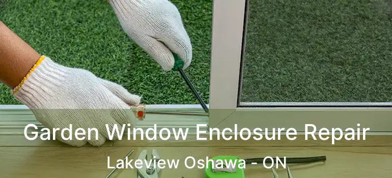  Garden Window Enclosure Repair Lakeview Oshawa - ON