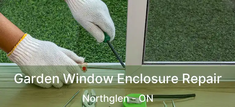  Garden Window Enclosure Repair Northglen - ON