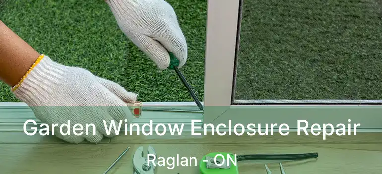  Garden Window Enclosure Repair Raglan - ON