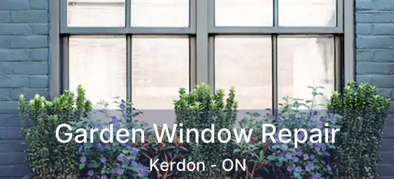  Garden Window Repair Kerdon - ON