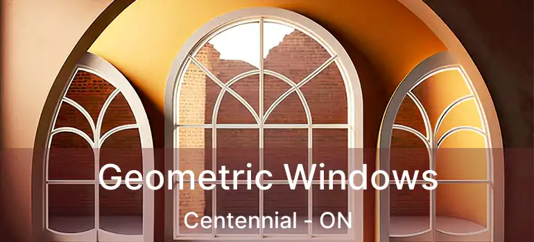  Geometric Windows Centennial - ON