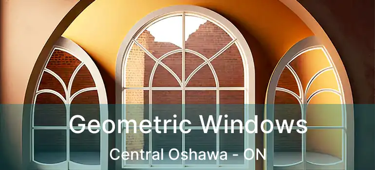  Geometric Windows Central Oshawa - ON