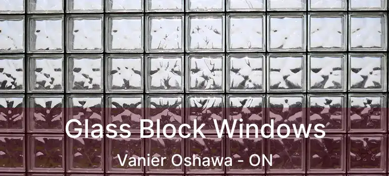  Glass Block Windows Vanier Oshawa - ON