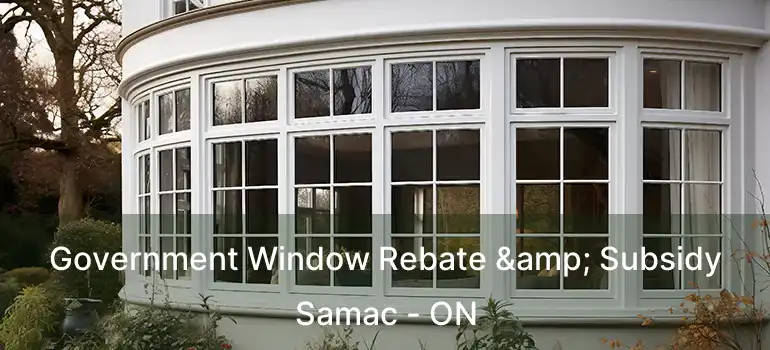  Government Window Rebate & Subsidy Samac - ON