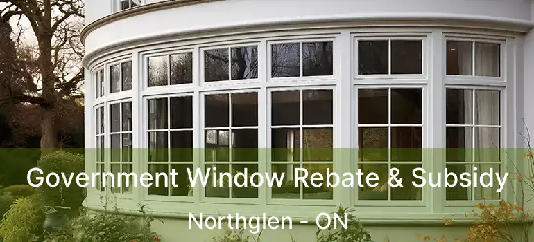  Government Window Rebate & Subsidy Northglen - ON