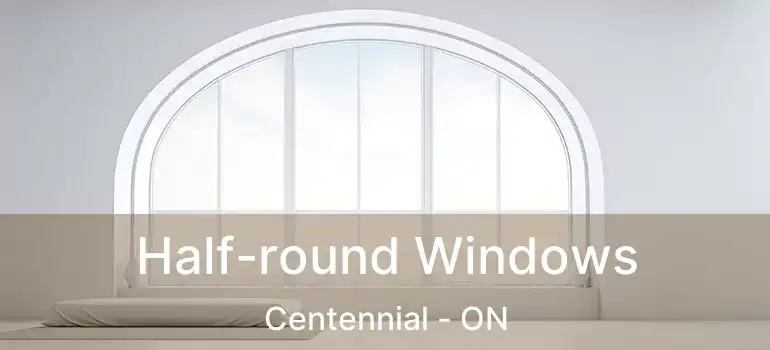  Half-round Windows Centennial - ON