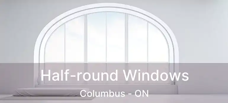  Half-round Windows Columbus - ON