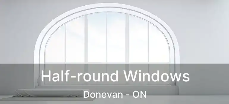  Half-round Windows Donevan - ON