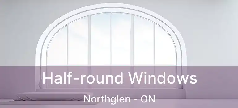  Half-round Windows Northglen - ON