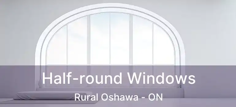  Half-round Windows Rural Oshawa - ON