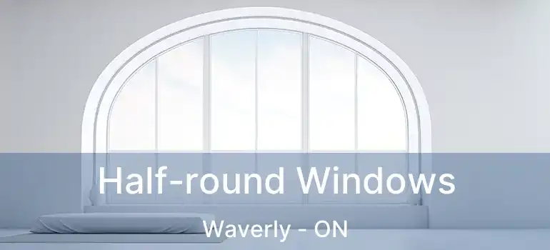  Half-round Windows Waverly - ON