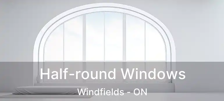  Half-round Windows Windfields - ON