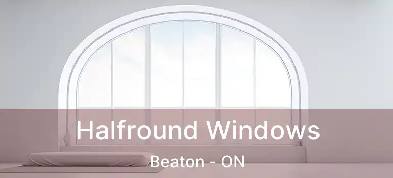  Halfround Windows Beaton - ON