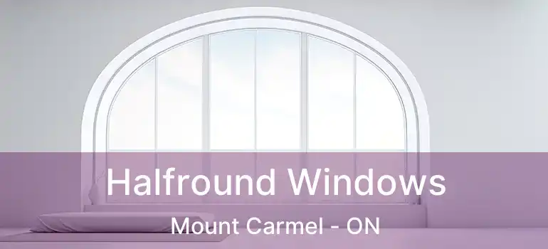  Halfround Windows Mount Carmel - ON