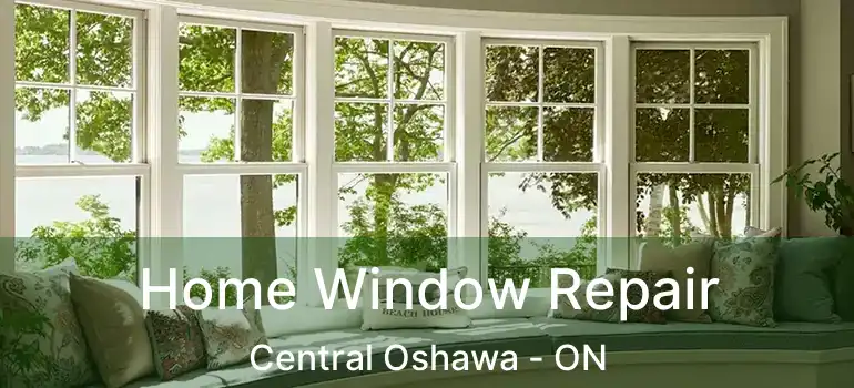  Home Window Repair Central Oshawa - ON