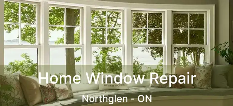  Home Window Repair Northglen - ON