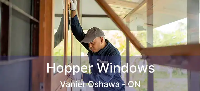  Hopper Windows Vanier Oshawa - ON