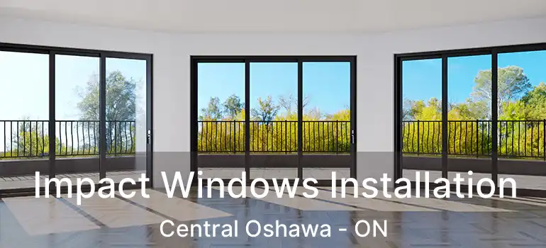  Impact Windows Installation Central Oshawa - ON