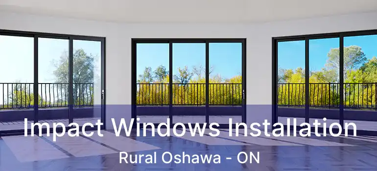  Impact Windows Installation Rural Oshawa - ON