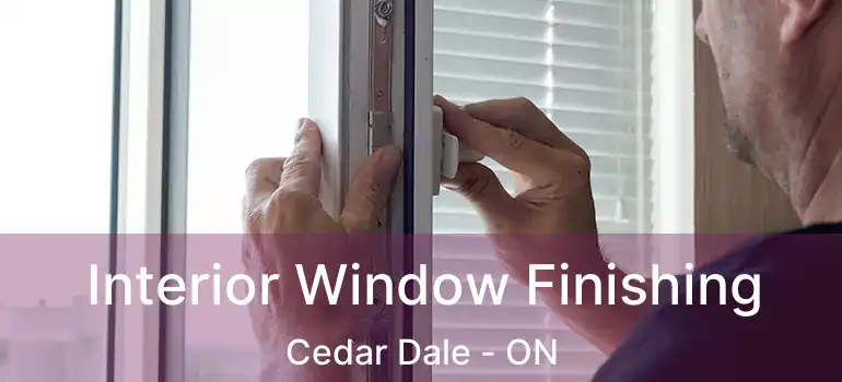  Interior Window Finishing Cedar Dale - ON