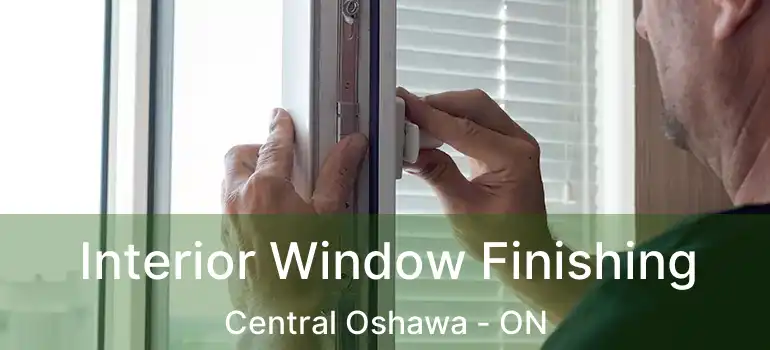  Interior Window Finishing Central Oshawa - ON