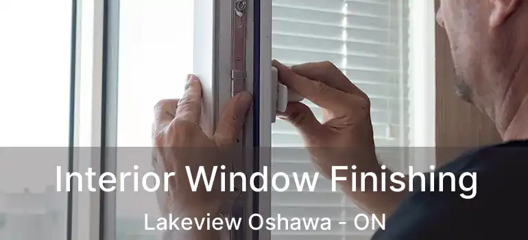  Interior Window Finishing Lakeview Oshawa - ON