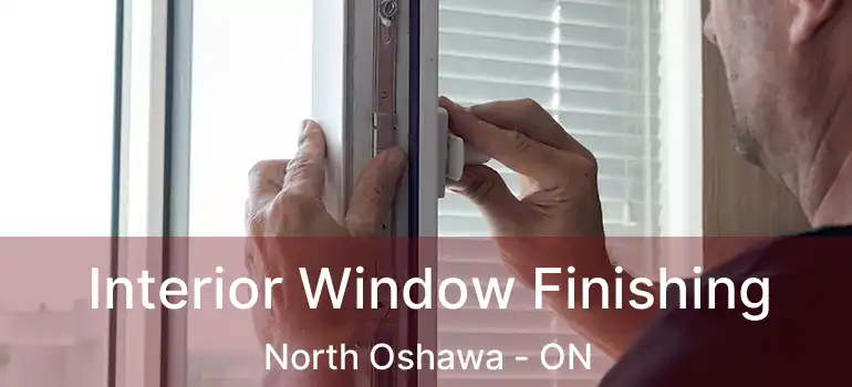  Interior Window Finishing North Oshawa - ON