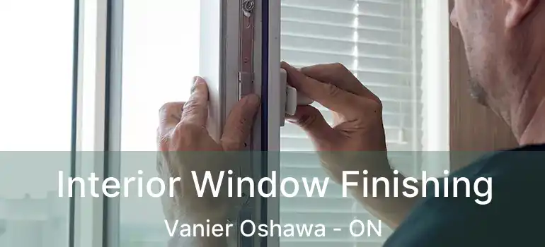  Interior Window Finishing Vanier Oshawa - ON