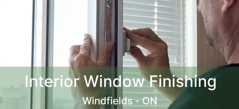  Interior Window Finishing Windfields - ON