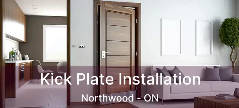  Kick Plate Installation Northwood - ON