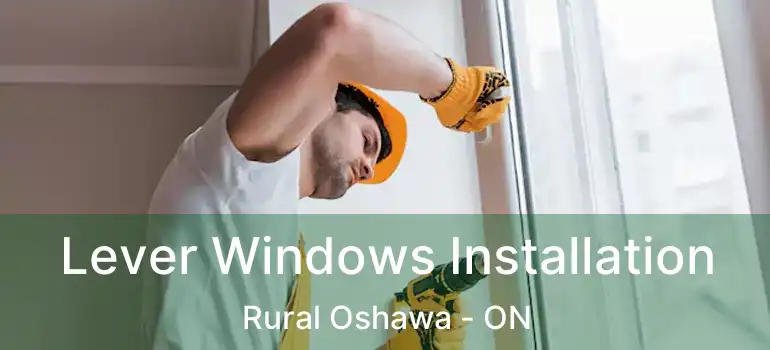  Lever Windows Installation Rural Oshawa - ON