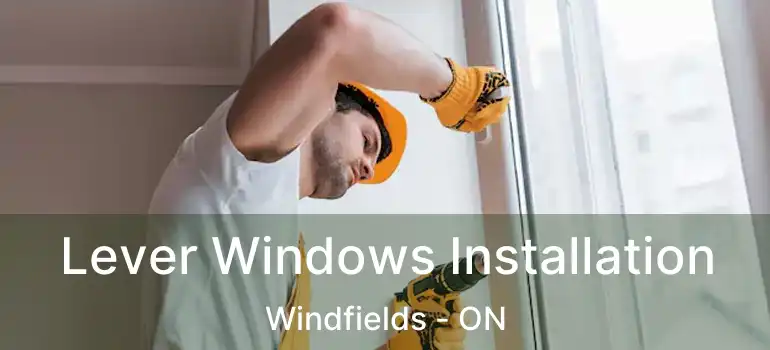  Lever Windows Installation Windfields - ON