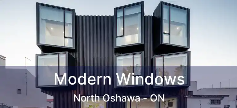  Modern Windows North Oshawa - ON