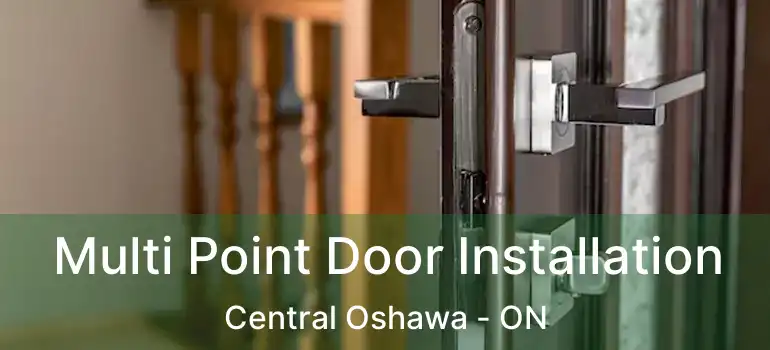  Multi Point Door Installation Central Oshawa - ON